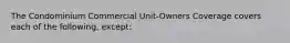 The Condominium Commercial Unit-Owners Coverage covers each of the following, except: