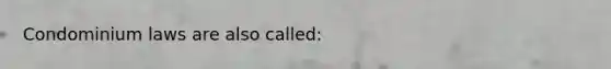 Condominium laws are also called: