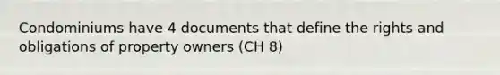 Condominiums have 4 documents that define the rights and obligations of property owners (CH 8)