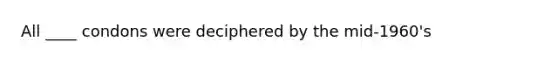 All ____ condons were deciphered by the mid-1960's