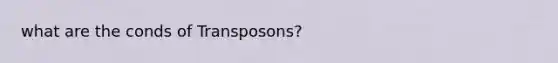 what are the conds of Transposons?