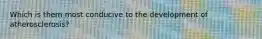 Which is them most conducive to the development of atherosclerosis?