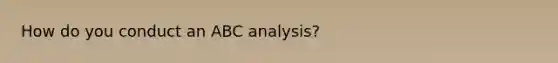 How do you conduct an ABC analysis?