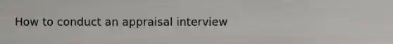 How to conduct an appraisal interview