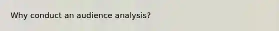 Why conduct an audience analysis?