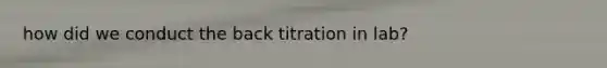 how did we conduct the back titration in lab?