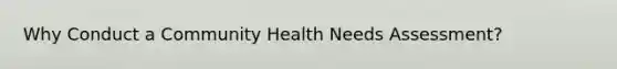 Why Conduct a Community Health Needs Assessment?