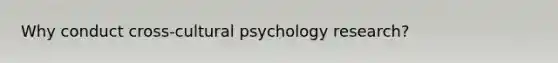 Why conduct cross-cultural psychology research?