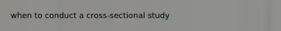 when to conduct a cross-sectional study