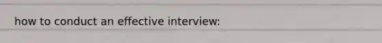 how to conduct an effective interview: