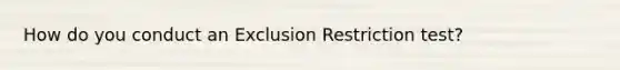 How do you conduct an Exclusion Restriction test?