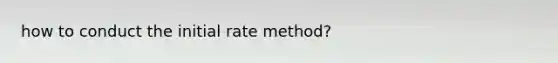 how to conduct the initial rate method?