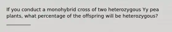 If you conduct a monohybrid cross of two heterozygous Yy pea plants, what percentage of the offspring will be heterozygous? __________