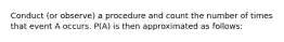 Conduct (or observe) a procedure and count the number of times that event A occurs. P(A) is then approximated as follows: