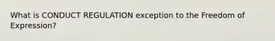 What is CONDUCT REGULATION exception to the Freedom of Expression?