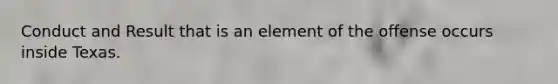 Conduct and Result that is an element of the offense occurs inside Texas.