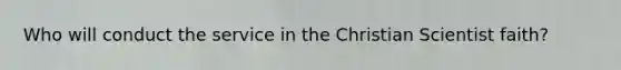 Who will conduct the service in the Christian Scientist faith?