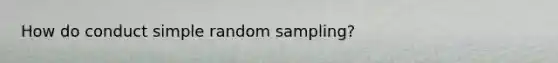 How do conduct simple random sampling?