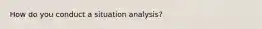 How do you conduct a situation analysis?