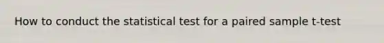 How to conduct the statistical test for a paired sample t-test