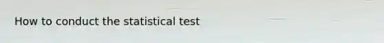 How to conduct the statistical test