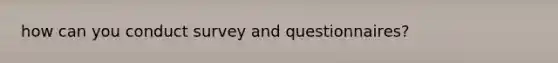 how can you conduct survey and questionnaires?