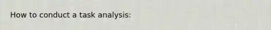 How to conduct a task analysis: