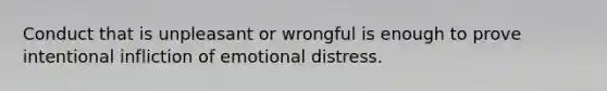 Conduct that is unpleasant or wrongful is enough to prove intentional infliction of emotional distress.