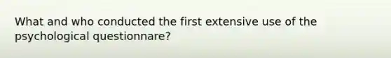 What and who conducted the first extensive use of the psychological questionnare?