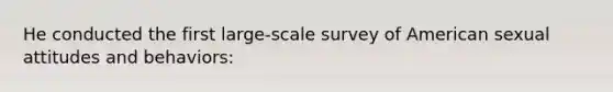 He conducted the first large-scale survey of American sexual attitudes and behaviors: