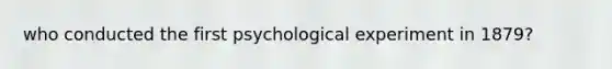 who conducted the first psychological experiment in 1879?