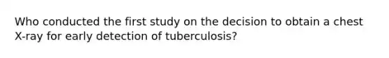 Who conducted the first study on the decision to obtain a chest X-ray for early detection of tuberculosis?