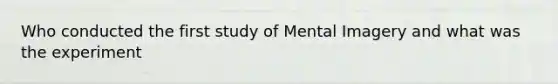 Who conducted the first study of Mental Imagery and what was the experiment