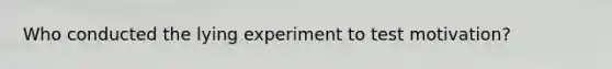 Who conducted the lying experiment to test motivation?