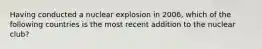 Having conducted a nuclear explosion in 2006, which of the following countries is the most recent addition to the nuclear club?