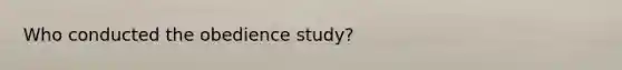 Who conducted the obedience study?