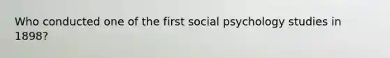 Who conducted one of the first social psychology studies in 1898?