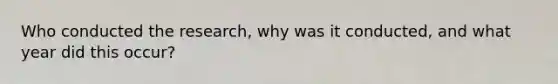 Who conducted the research, why was it conducted, and what year did this occur?