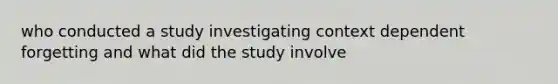 who conducted a study investigating context dependent forgetting and what did the study involve