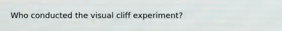 Who conducted the visual cliff experiment?