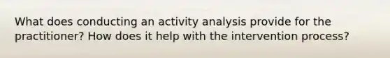 What does conducting an activity analysis provide for the practitioner? How does it help with the intervention process?