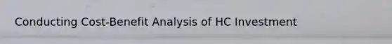 Conducting Cost-Benefit Analysis of HC Investment