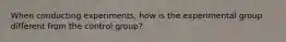 When conducting experiments, how is the experimental group different from the control group?