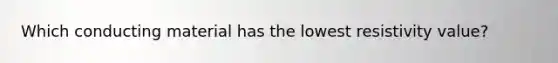 Which conducting material has the lowest resistivity value?