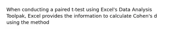 When conducting a paired t-test using Excel's Data Analysis Toolpak, Excel provides the information to calculate Cohen's d using the method