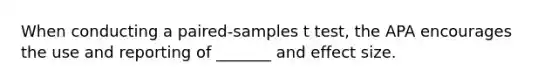 When conducting a paired-samples t test, the APA encourages the use and reporting of _______ and effect size.