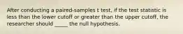 After conducting a paired-samples t test, if the test statistic is less than the lower cutoff or greater than the upper cutoff, the researcher should _____ the null hypothesis.