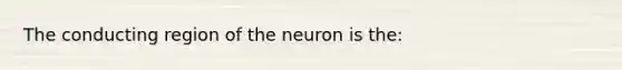 The conducting region of the neuron is the: