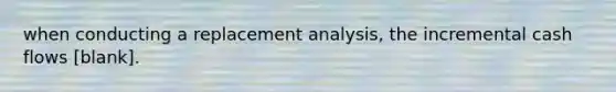 when conducting a replacement analysis, the incremental cash flows [blank].