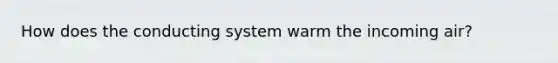 How does the conducting system warm the incoming air?